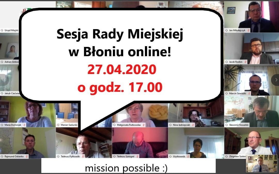 Mission Impossible, jednak  possible. Brawo. 27.04. godz. 17.00. Sesja Rady Miejskiej Błonia online!