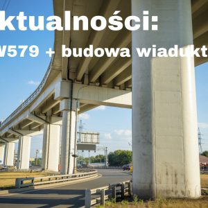 Aktualności: przebudowa drogi 579 z budową wiaduktu