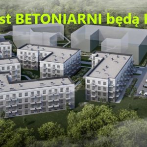 Zamiast BETONIARNI będą BLOKI.