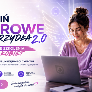 “Cyfrowe skrzydła 2.0” – bezpłatne szkolenie dla kobiet – obszar ICT.