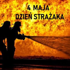 4 Maja – Międzynarodowy Dzień Strażaka.