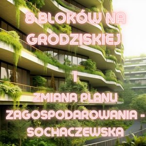 8 bloków przy Grodziskiej i zmiana planu zagospodarowania przestrzennego rejon ul. Sochaczewskiej etap III