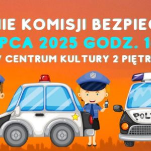 Posiedzenie komisji bezpieczeństwa – 10.07.2025 godz. 16.20
